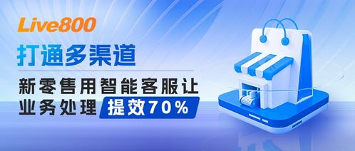 智能客服助力新零售打通多渠道，業(yè)務處理效率提升70%